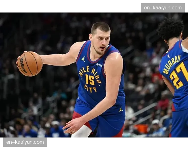 掘金进攻节奏控制能力 约基奇组织串联体系分析